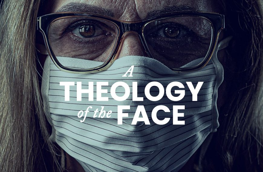 A Theology of the Face: Why Seeing and Showing the Face Matters