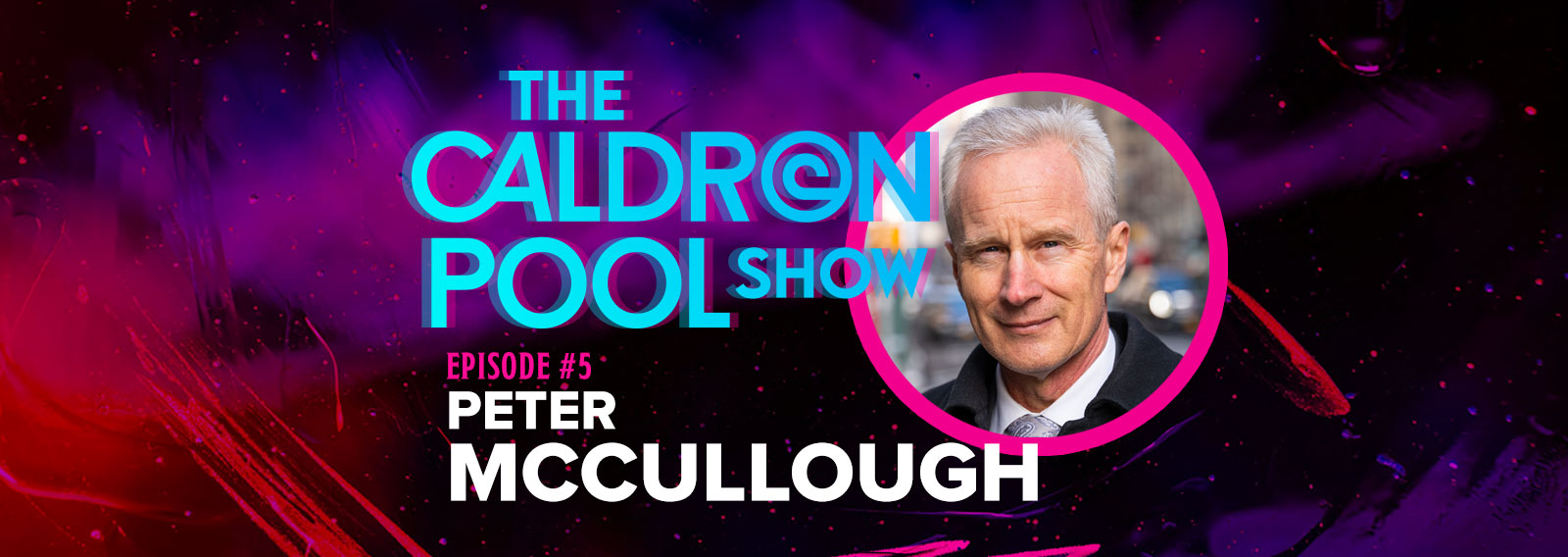 The Caldron Pool Show: #5 – Dr Peter McCullough