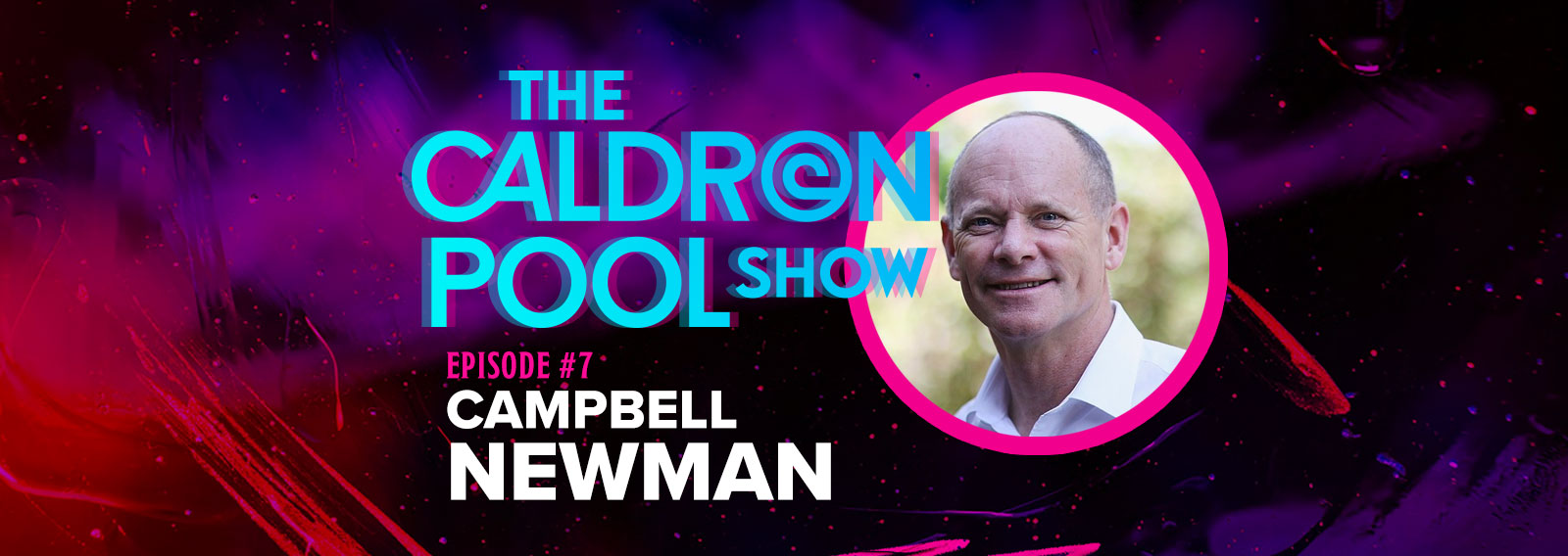 The Caldron Pool Show: #7 – Campbell Newman