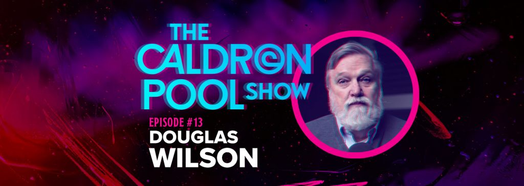 The Caldron Pool Show: #13 – Douglas Wilson