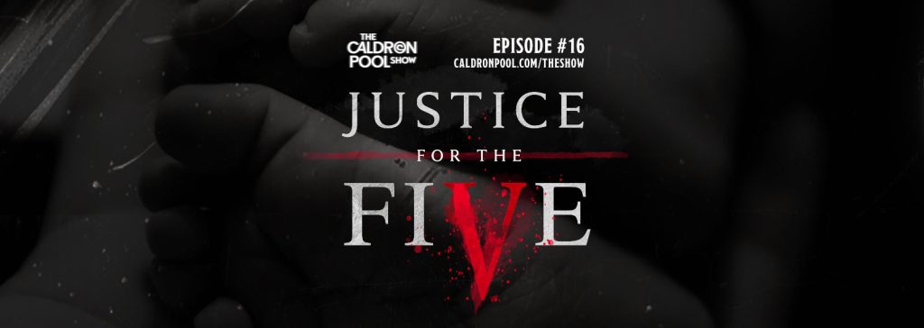 The Caldron Pool Show: #16 – Justice For The Five (Warning: Graphic)