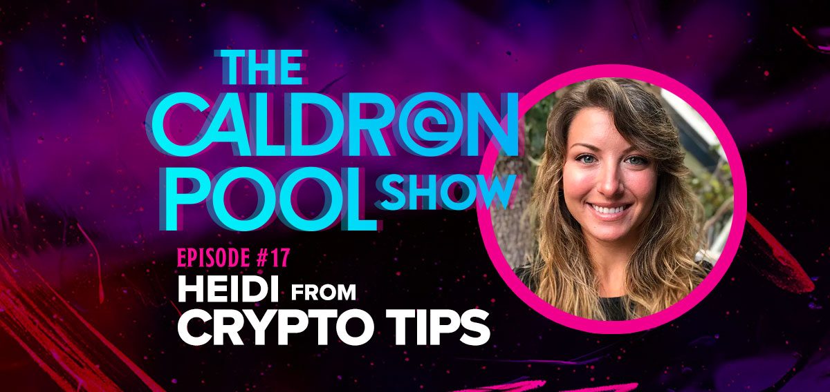 The Caldron Pool Show: #17 – Cryptocurrency, Bitcoin & Digital Money w/ Heidi from CryptoTips