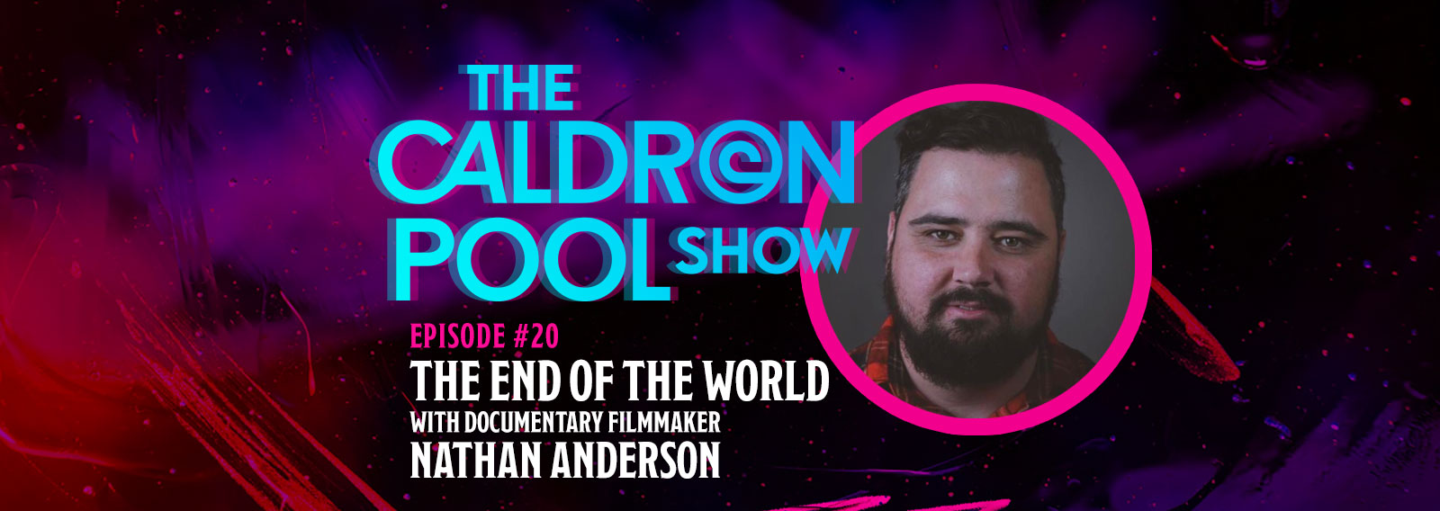 The Caldron Pool Show: #20 – The End of the World, With Filmmaker Nathan Anderson