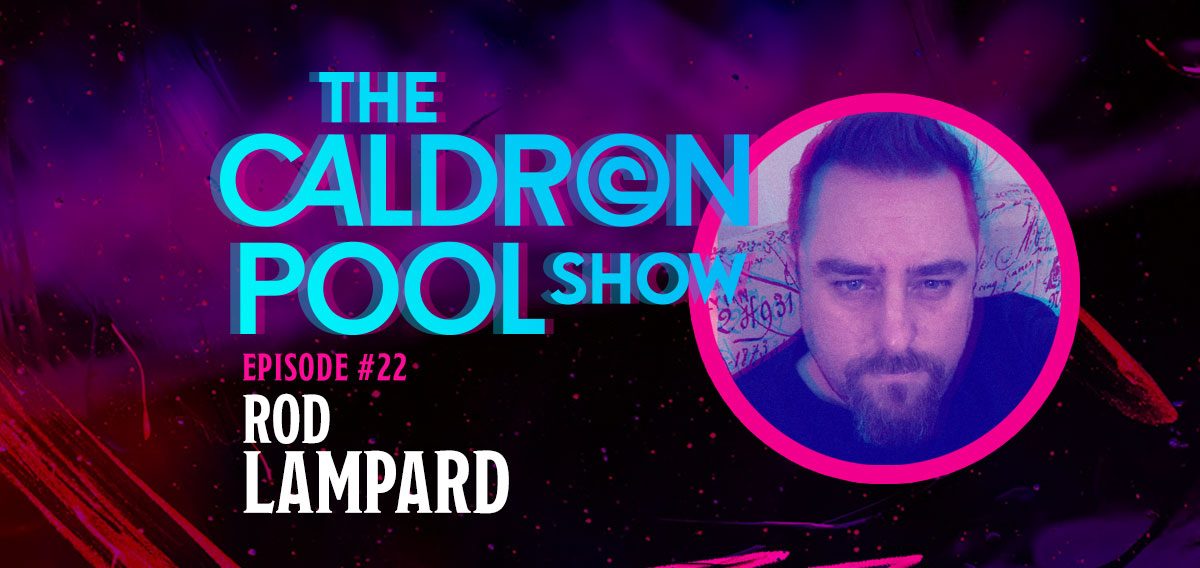 The Caldron Pool Show: #22 – Rod Lampard
