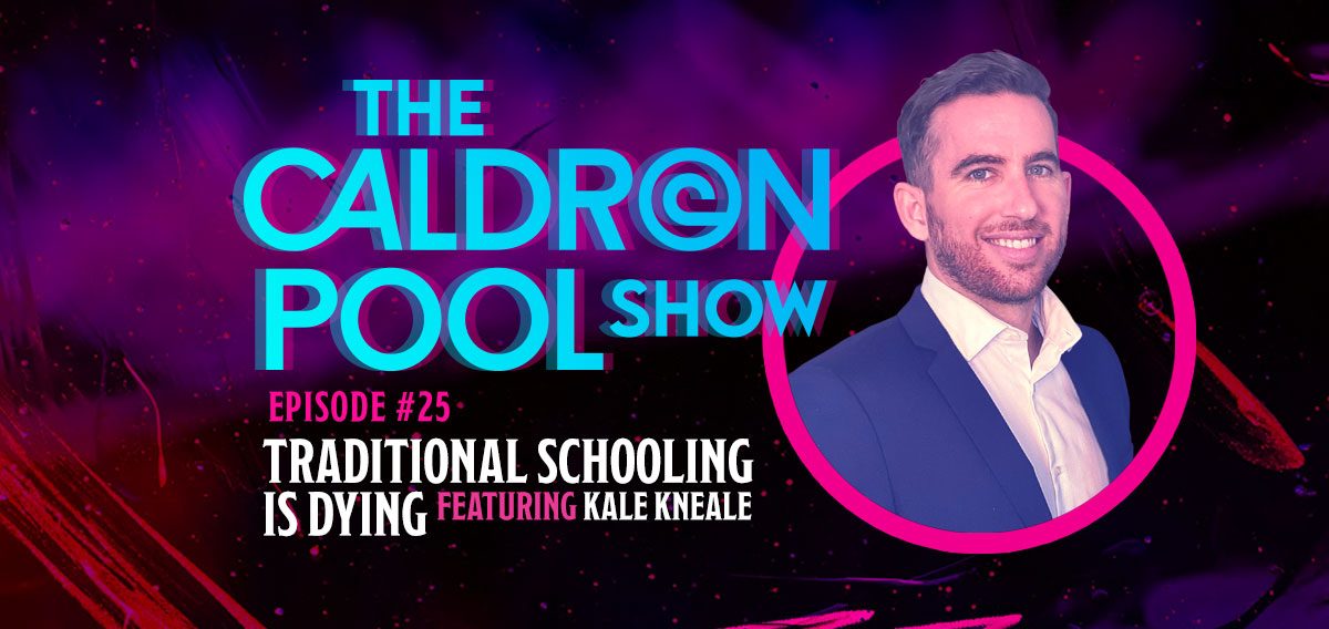 The Caldron Pool Show: #25 – Traditional Schooling Is Dying – Featuring Kale Kneale