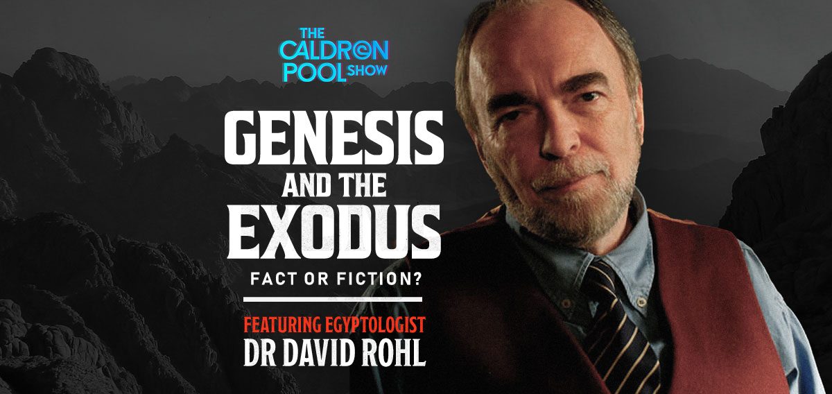The Caldron Pool Show: #30 – Genesis and the Exodus – Fact or Fiction? (with David Rohl)