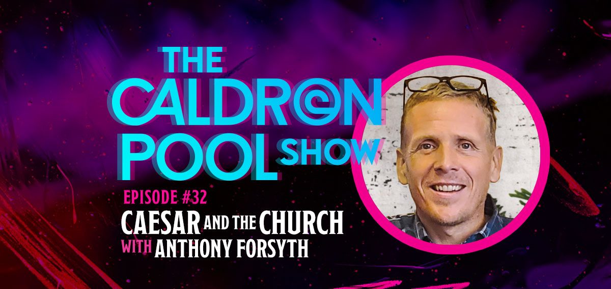 The Caldron Pool Show: #32 – Caesar and the Church (with Anthony Forsyth)