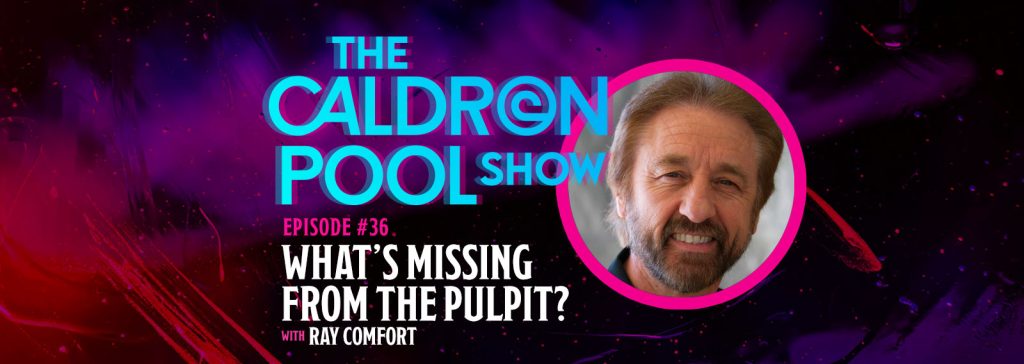 The Caldron Pool Show: #36 – What’s Missing From the Pulpit (with Ray Comfort)