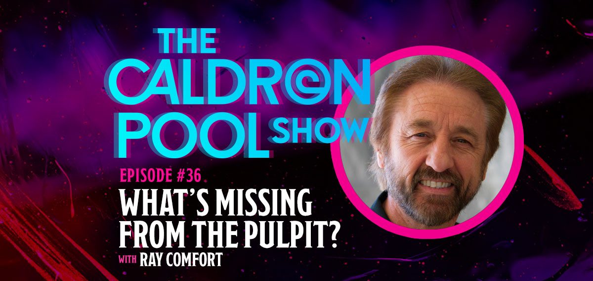 The Caldron Pool Show: #36 – What’s Missing From the Pulpit (with Ray Comfort)