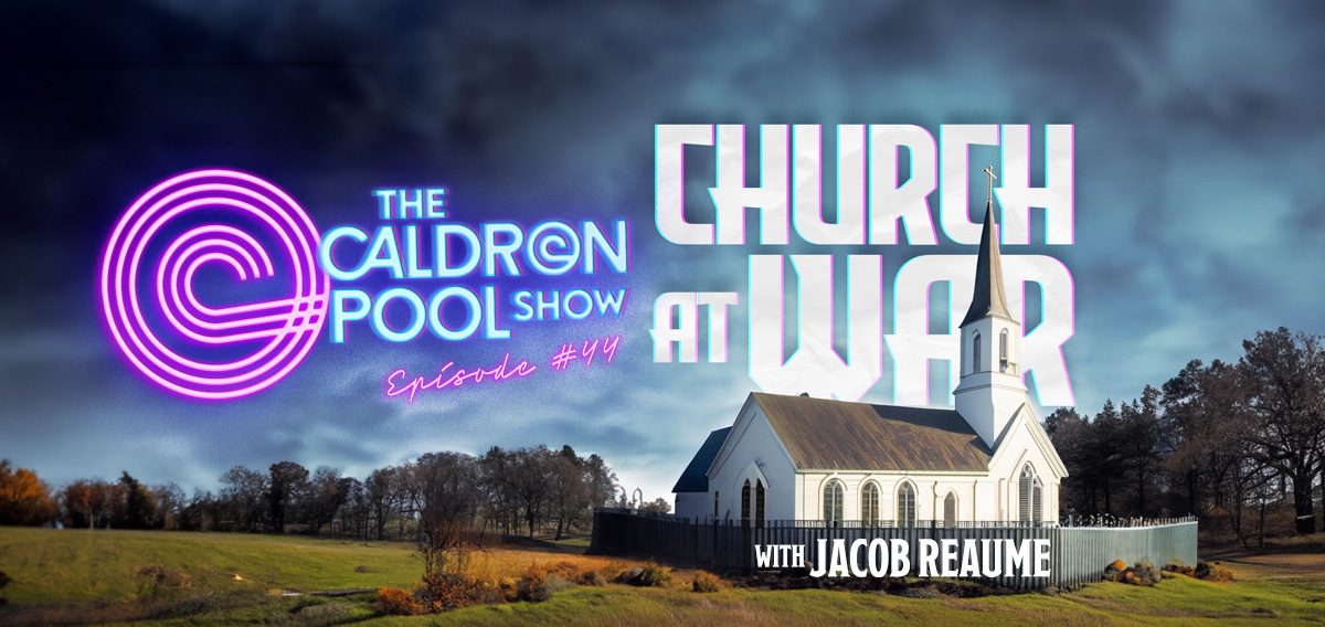 The Caldron Pool Show: #44 – Church At War