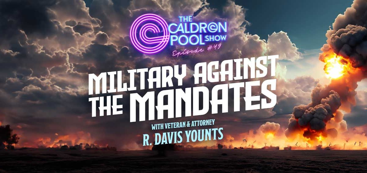 The Caldron Pool Show: #49 – Military Against the Mandates (with R. Davis Younts)