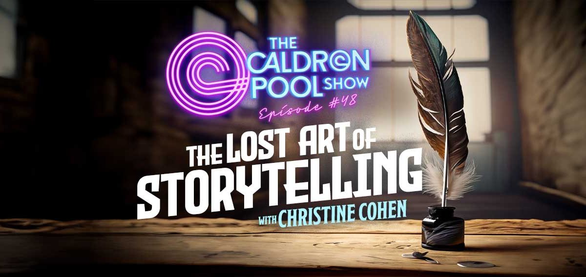 The Caldron Pool Show: #48 The Lost Art of Storytelling (with Christine Cohen)