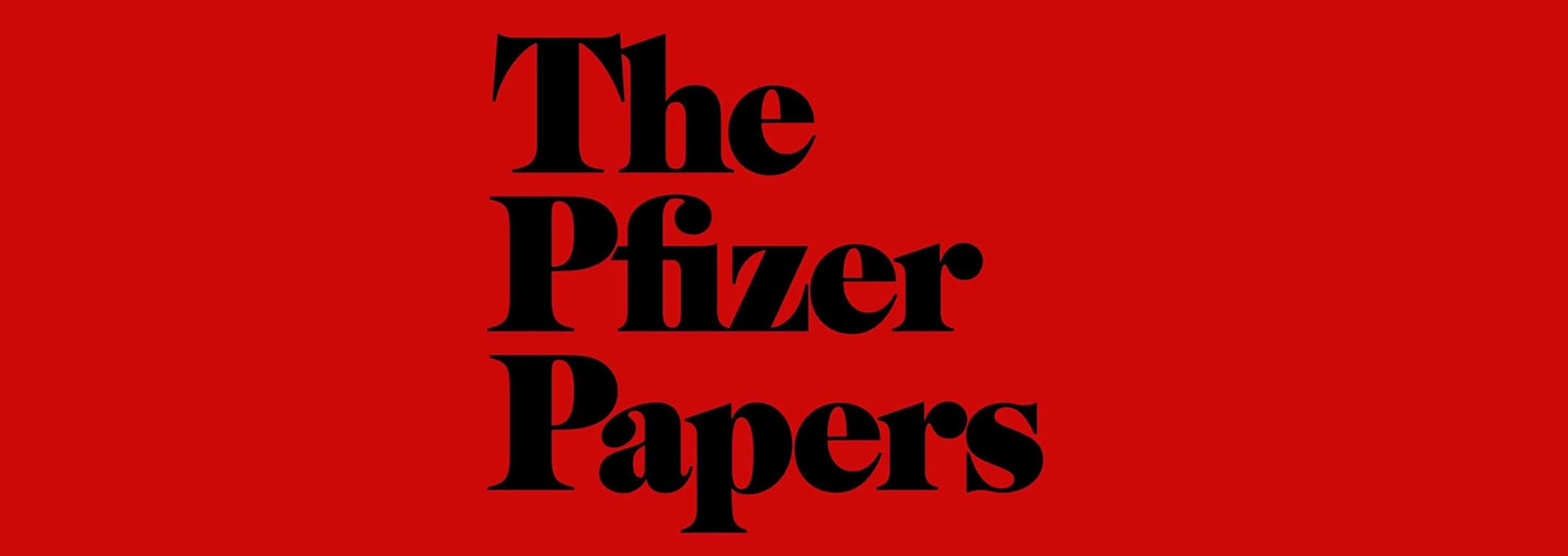 The Pfizer Papers: Pfizer's Crimes Against Humanity